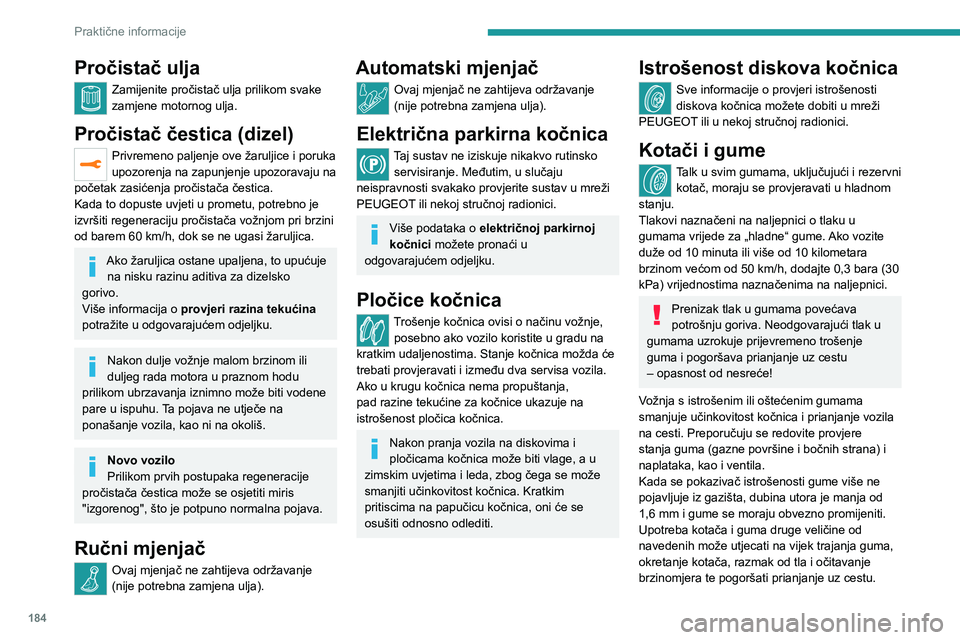 PEUGEOT 5008 2020 Upute Za Rukovanje (in Croatian) 184
Praktične informacije
Postavljanje različitih guma na prednju i stražnju osovinu može uzrokovati greške u sustavu ESC.
Amortizeri
Vozačima nije lako utvrditi kad su
amortizeri potrošeni. B PEUGEOT 5008 2020 Upute Za Rukovanje (in Croatian) 184
Praktične informacije
Postavljanje različitih guma na prednju i stražnju osovinu može uzrokovati greške u sustavu ESC.
Amortizeri
Vozačima nije lako utvrditi kad su
amortizeri potrošeni. B