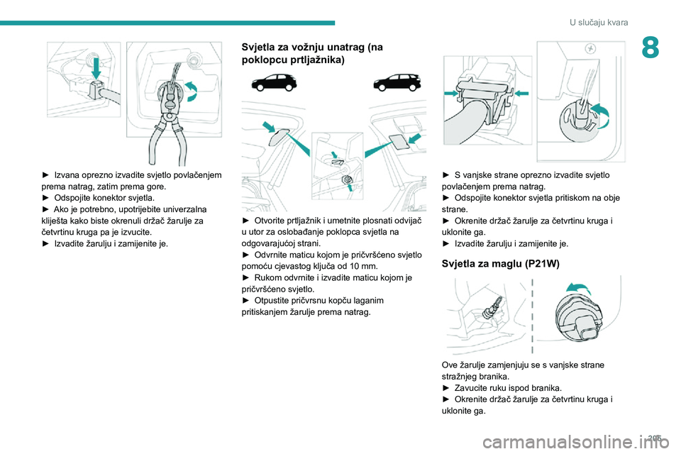 PEUGEOT 5008 2020  Upute Za Rukovanje (in Croatian) 205
U slučaju kvara
8
 
► Izvana oprezno izvadite svjetlo povlačenjem prema natrag, zatim prema gore.► Odspojite konektor svjetla.► Ako je potrebno, upotrijebite univerzalna kliješta kako bis