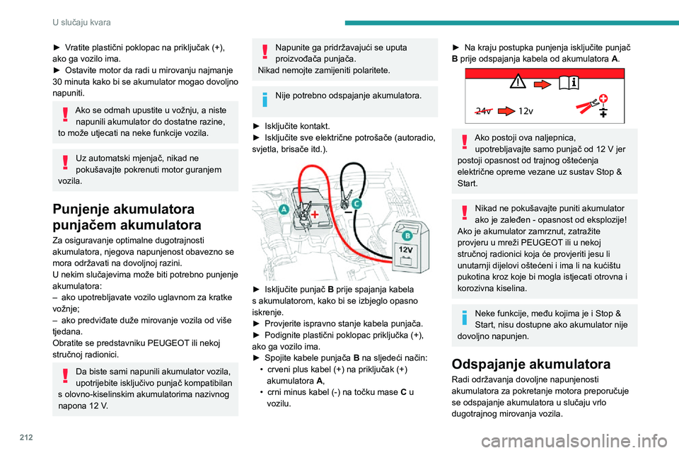 PEUGEOT 5008 2020 Upute Za Rukovanje (in Croatian) 212
U slučaju kvara
► Vratite plastični poklopac na priključak (+), ako ga vozilo ima.► Ostavite motor da radi u mirovanju najmanje 30 minuta kako bi se akumulator mogao dovoljno
napuniti.
Ako PEUGEOT 5008 2020 Upute Za Rukovanje (in Croatian) 212
U slučaju kvara
► Vratite plastični poklopac na priključak (+), ako ga vozilo ima.► Ostavite motor da radi u mirovanju najmanje 30 minuta kako bi se akumulator mogao dovoljno
napuniti.
Ako