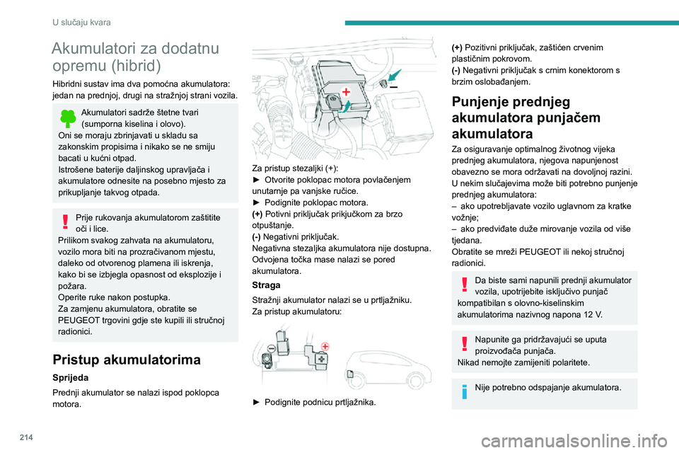 PEUGEOT 5008 2020 Upute Za Rukovanje (in Croatian) 214
U slučaju kvara
Akumulatori za dodatnu opremu (hibrid)
Hibridni sustav ima dva pomoćna akumulatora:
jedan na prednjoj, drugi na stražnjoj strani vozila.
Akumulatori sadrže štetne tvari (sum PEUGEOT 5008 2020 Upute Za Rukovanje (in Croatian) 214
U slučaju kvara
Akumulatori za dodatnu opremu (hibrid)
Hibridni sustav ima dva pomoćna akumulatora:
jedan na prednjoj, drugi na stražnjoj strani vozila.
Akumulatori sadrže štetne tvari (sum
