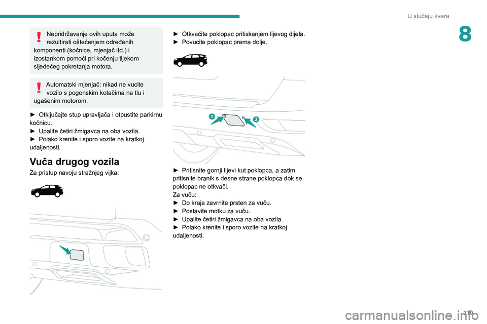PEUGEOT 5008 2020 Upute Za Rukovanje (in Croatian) 219
U slučaju kvara
8Nepridržavanje ovih uputa može
rezultirati oštećenjem određenih
komponenti (kočnice, mjenjač itd.) i
izostankom pomoći pri kočenju tijekom
sljedećeg pokretanja moto PEUGEOT 5008 2020 Upute Za Rukovanje (in Croatian) 219
U slučaju kvara
8Nepridržavanje ovih uputa može
rezultirati oštećenjem određenih
komponenti (kočnice, mjenjač itd.) i
izostankom pomoći pri kočenju tijekom
sljedećeg pokretanja moto
