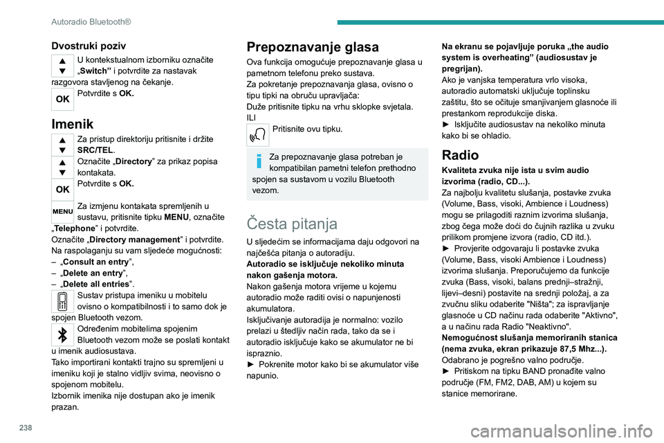 PEUGEOT 5008 2020 Upute Za Rukovanje (in Croatian) 238
Autoradio Bluetooth®
Dvostruki poziv
U kontekstualnom izborniku označite
„Switch” i potvrdite za nastavak
razgovora stavljenog na čekanje.
Potvrdite s OK.
Imenik
Za pristup direktoriju p PEUGEOT 5008 2020 Upute Za Rukovanje (in Croatian) 238
Autoradio Bluetooth®
Dvostruki poziv
U kontekstualnom izborniku označite
„Switch” i potvrdite za nastavak
razgovora stavljenog na čekanje.
Potvrdite s OK.
Imenik
Za pristup direktoriju p