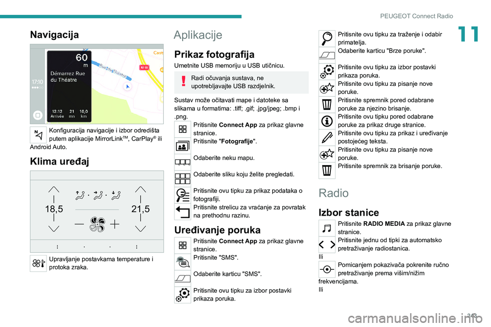 PEUGEOT 5008 2020  Upute Za Rukovanje (in Croatian) 243
PEUGEOT Connect Radio
11Navigacija 
 
Konfiguracija navigacije i izbor odredišta 
putem aplikacije MirrorLinkTM, CarPlay® ili 
Android Auto.
Klima uređaj 
21,518,5
 
Upravljanje postavkama temp