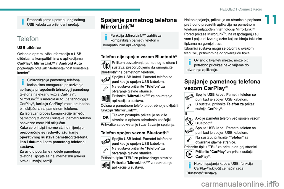 PEUGEOT 5008 2020  Upute Za Rukovanje (in Croatian) 247
PEUGEOT Connect Radio
11Preporučujemo upotrebu originalnog 
USB kabela za prijenosni uređaj.
Telefon
USB utičnice
Ovisno o opremi, više informacija o USB 
utičnicama kompatibilnima s aplikaci