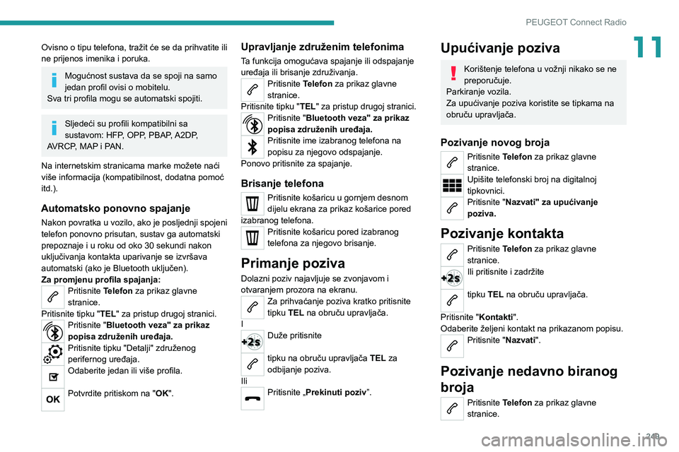 PEUGEOT 5008 2020 Upute Za Rukovanje (in Croatian) 249
PEUGEOT Connect Radio
11Ovisno o tipu telefona, tražit će se da prihvatite ili
ne prijenos imenika i poruka.
Mogućnost sustava da se spoji na samo
jedan profil ovisi o mobitelu.
Sva tri profi PEUGEOT 5008 2020 Upute Za Rukovanje (in Croatian) 249
PEUGEOT Connect Radio
11Ovisno o tipu telefona, tražit će se da prihvatite ili
ne prijenos imenika i poruka.
Mogućnost sustava da se spoji na samo
jedan profil ovisi o mobitelu.
Sva tri profi