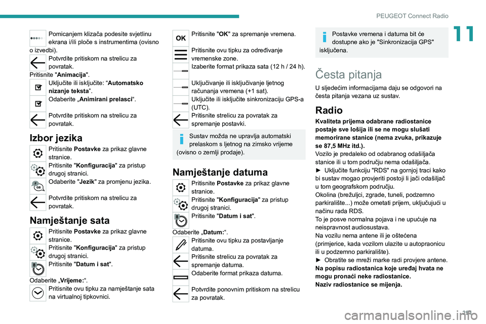 PEUGEOT 5008 2020 Upute Za Rukovanje (in Croatian) 251
PEUGEOT Connect Radio
11Pomicanjem klizača podesite svjetlinu
ekrana i/ili ploče s instrumentima (ovisno
o izvedbi).
Potvrdite pritiskom na strelicu za
povratak.
Pritisnite "Animacija" PEUGEOT 5008 2020 Upute Za Rukovanje (in Croatian) 251
PEUGEOT Connect Radio
11Pomicanjem klizača podesite svjetlinu
ekrana i/ili ploče s instrumentima (ovisno
o izvedbi).
Potvrdite pritiskom na strelicu za
povratak.
Pritisnite "Animacija"