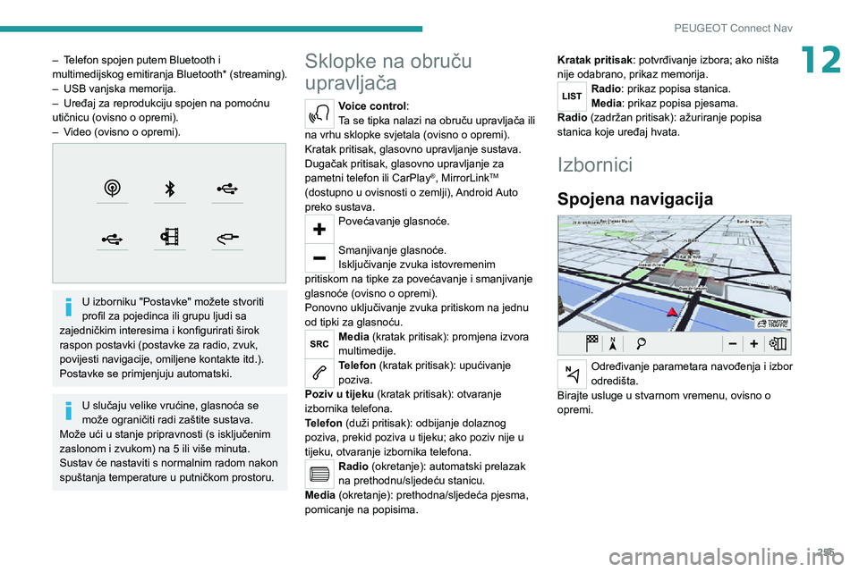 PEUGEOT 5008 2020  Upute Za Rukovanje (in Croatian) 255
PEUGEOT Connect Nav
12– Telefon spojen putem Bluetooth i multimedijskog emitiranja Bluetooth* (streaming).– USB vanjska memorija.– Uređaj za reprodukciju spojen na pomoćnu utičnicu (ovisn