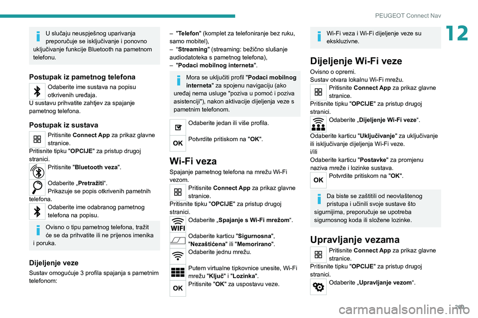 PEUGEOT 5008 2020 Upute Za Rukovanje (in Croatian) 269
PEUGEOT Connect Nav
12U slučaju neuspješnog uparivanja
preporučuje se isključivanje i ponovno
uključivanje funkcije Bluetooth na pametnom
telefonu.
Postupak iz pametnog telefona
Odaberite PEUGEOT 5008 2020 Upute Za Rukovanje (in Croatian) 269
PEUGEOT Connect Nav
12U slučaju neuspješnog uparivanja
preporučuje se isključivanje i ponovno
uključivanje funkcije Bluetooth na pametnom
telefonu.
Postupak iz pametnog telefona
Odaberite