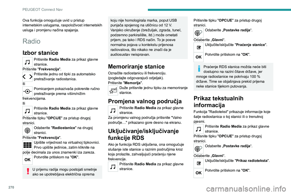 PEUGEOT 5008 2020 Upute Za Rukovanje (in Croatian) 270
PEUGEOT Connect Nav
Ova funkcija omogućuje uvid u pristup
internetskim uslugama, raspoloživost internetskih
usluga i promjenu načina spajanja.
Radio
Izbor stanice
Pritisnite Radio Media za pr PEUGEOT 5008 2020 Upute Za Rukovanje (in Croatian) 270
PEUGEOT Connect Nav
Ova funkcija omogućuje uvid u pristup
internetskim uslugama, raspoloživost internetskih
usluga i promjenu načina spajanja.
Radio
Izbor stanice
Pritisnite Radio Media za pr