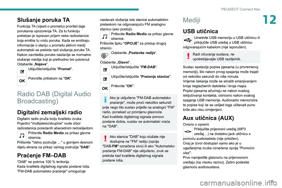 PEUGEOT 5008 2020 Upute Za Rukovanje (in Croatian) 271
PEUGEOT Connect Nav
12Slušanje poruka TA
Funkcija TA (vijesti o prometu) prioritet daje
porukama upozorenja TA. Za tu funkciju
potreban je ispravan prijem neke radiostanice
koja emitira tu vrs PEUGEOT 5008 2020 Upute Za Rukovanje (in Croatian) 271
PEUGEOT Connect Nav
12Slušanje poruka TA
Funkcija TA (vijesti o prometu) prioritet daje
porukama upozorenja TA. Za tu funkciju
potreban je ispravan prijem neke radiostanice
koja emitira tu vrs