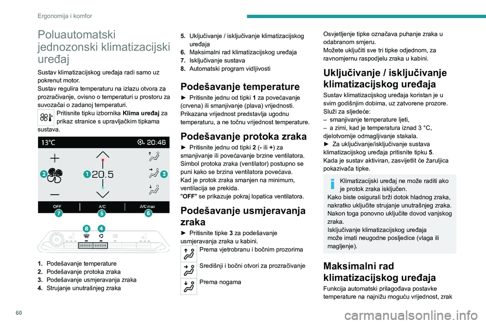 PEUGEOT 5008 2020 Upute Za Rukovanje (in Croatian) 60
Ergonomija i komfor
Poluautomatski
jednozonski klimatizacijski
uređaj
Sustav klimatizacijskog uređaja radi samo uz
pokrenut motor.
Sustav regulira temperaturu na izlazu otvora za
prozračivan PEUGEOT 5008 2020 Upute Za Rukovanje (in Croatian) 60
Ergonomija i komfor
Poluautomatski
jednozonski klimatizacijski
uređaj
Sustav klimatizacijskog uređaja radi samo uz
pokrenut motor.
Sustav regulira temperaturu na izlazu otvora za
prozračivan