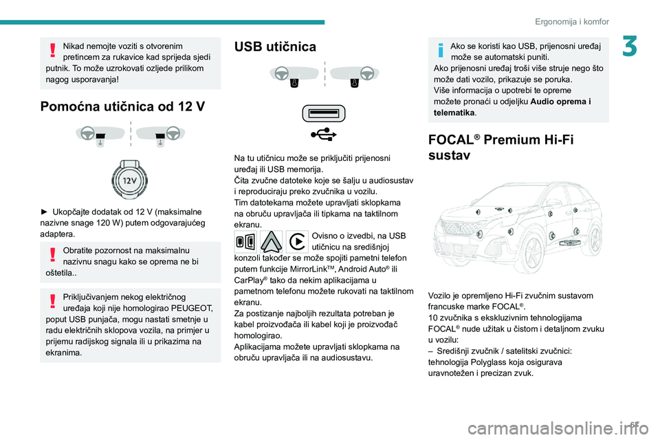 PEUGEOT 5008 2020  Upute Za Rukovanje (in Croatian) 67
Ergonomija i komfor
3Nikad nemojte voziti s otvorenim 
pretincem za rukavice kad sprijeda sjedi 
putnik. To može uzrokovati ozljede prilikom 
nagog usporavanja!
Pomoćna utičnica od 12 V 
  
 
�