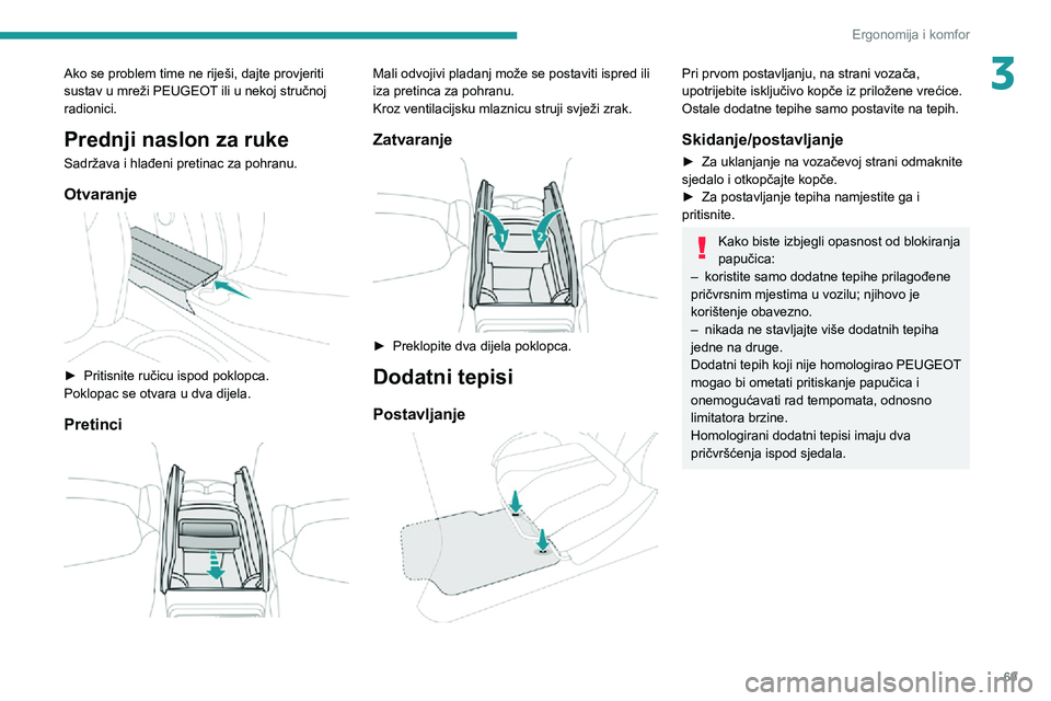 PEUGEOT 5008 2020 Upute Za Rukovanje (in Croatian) 69
Ergonomija i komfor
3Ako se problem time ne riješi, dajte provjeriti
sustav u mreži PEUGEOT ili u nekoj stručnoj
radionici.
Prednji naslon za ruke
Sadržava i hlađeni pretinac za pohranu.
Otv PEUGEOT 5008 2020 Upute Za Rukovanje (in Croatian) 69
Ergonomija i komfor
3Ako se problem time ne riješi, dajte provjeriti
sustav u mreži PEUGEOT ili u nekoj stručnoj
radionici.
Prednji naslon za ruke
Sadržava i hlađeni pretinac za pohranu.
Otv