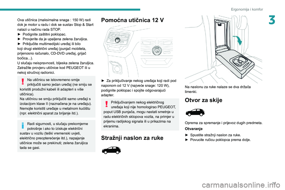 PEUGEOT 5008 2020 Upute Za Rukovanje (in Croatian) 71
Ergonomija i komfor
3Ova utičnica (maksimalna snaga : 150 W) radi
dok je motor u radu i dok se sustav Stop & Start
nalazi u načinu rada STOP.
► Podignite zaštitni poklopac.► Provjerite da PEUGEOT 5008 2020 Upute Za Rukovanje (in Croatian) 71
Ergonomija i komfor
3Ova utičnica (maksimalna snaga : 150 W) radi
dok je motor u radu i dok se sustav Stop & Start
nalazi u načinu rada STOP.
► Podignite zaštitni poklopac.► Provjerite da