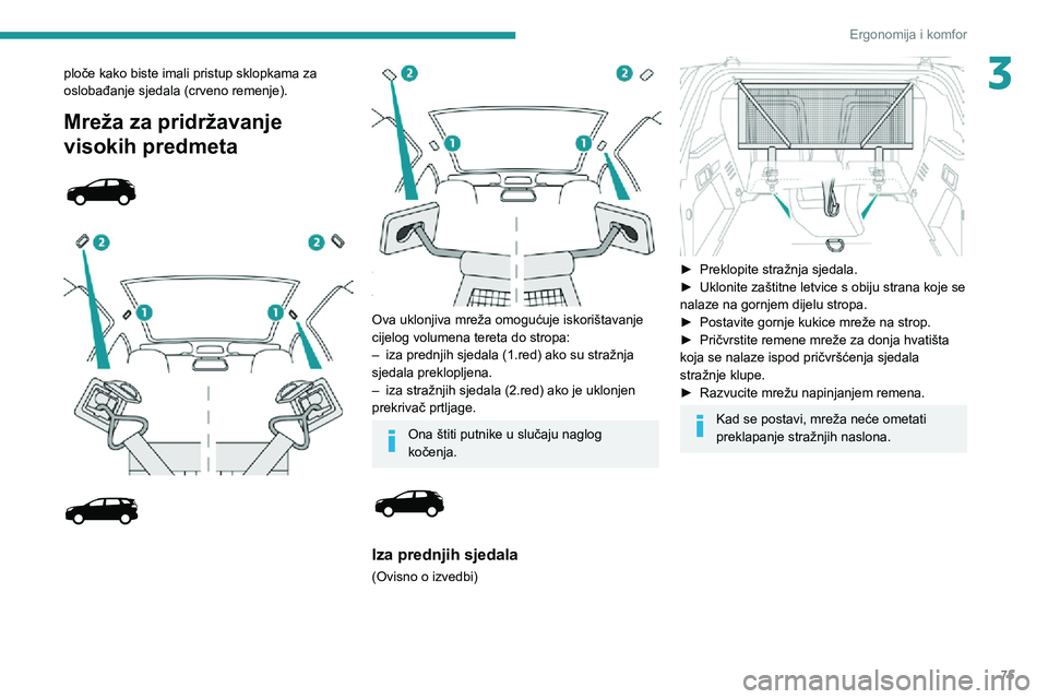PEUGEOT 5008 2020 Upute Za Rukovanje (in Croatian) 75
Ergonomija i komfor
3ploče kako biste imali pristup sklopkama za
oslobađanje sjedala (crveno remenje).
Mreža za pridržavanje
visokih predmeta
Ova uklonjiva mreža omogućuje isko PEUGEOT 5008 2020 Upute Za Rukovanje (in Croatian) 75
Ergonomija i komfor
3ploče kako biste imali pristup sklopkama za
oslobađanje sjedala (crveno remenje).
Mreža za pridržavanje
visokih predmeta
Ova uklonjiva mreža omogućuje isko