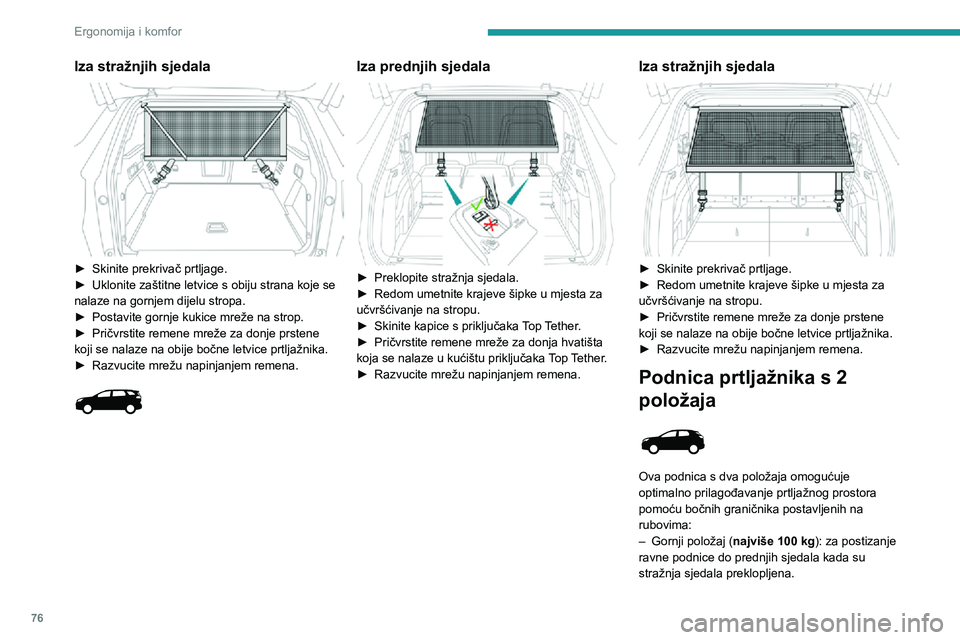 PEUGEOT 5008 2020 Upute Za Rukovanje (in Croatian) 76
Ergonomija i komfor
Iza stražnjih sjedala
► Skinite prekrivač prtljage.► Uklonite zaštitne letvice s obiju strana koje se nalaze na gornjem dijelu stropa.► Postavite gornje kukice mrež PEUGEOT 5008 2020 Upute Za Rukovanje (in Croatian) 76
Ergonomija i komfor
Iza stražnjih sjedala
► Skinite prekrivač prtljage.► Uklonite zaštitne letvice s obiju strana koje se nalaze na gornjem dijelu stropa.► Postavite gornje kukice mrež