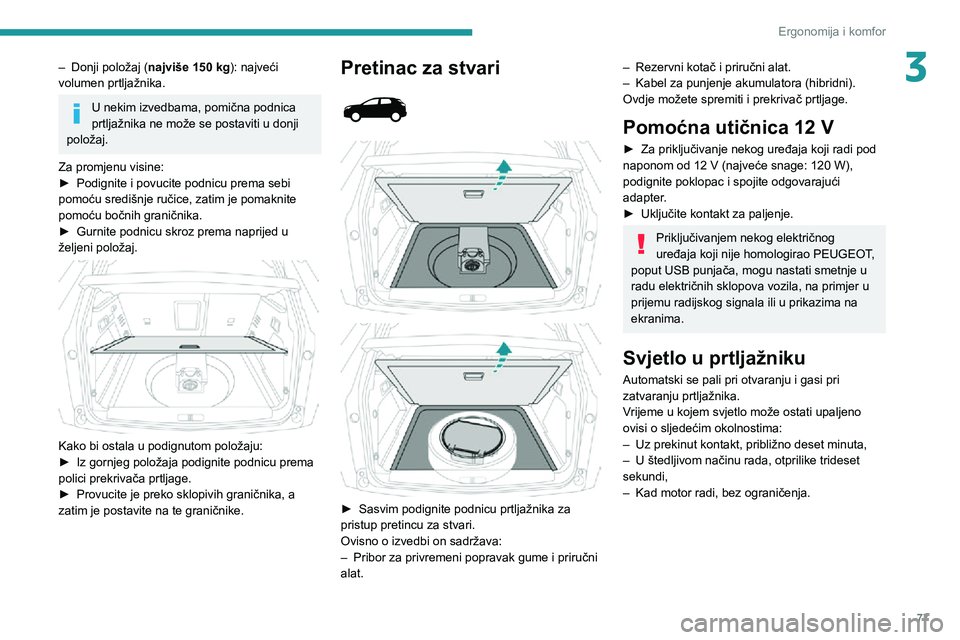 PEUGEOT 5008 2020 Upute Za Rukovanje (in Croatian) 77
Ergonomija i komfor
3– Donji položaj (najviše 150 kg): najveći
volumen prtljažnika.
U nekim izvedbama, pomična podnica
prtljažnika ne može se postaviti u donji
položaj.
Za promjenu vis PEUGEOT 5008 2020 Upute Za Rukovanje (in Croatian) 77
Ergonomija i komfor
3– Donji položaj (najviše 150 kg): najveći
volumen prtljažnika.
U nekim izvedbama, pomična podnica
prtljažnika ne može se postaviti u donji
položaj.
Za promjenu vis