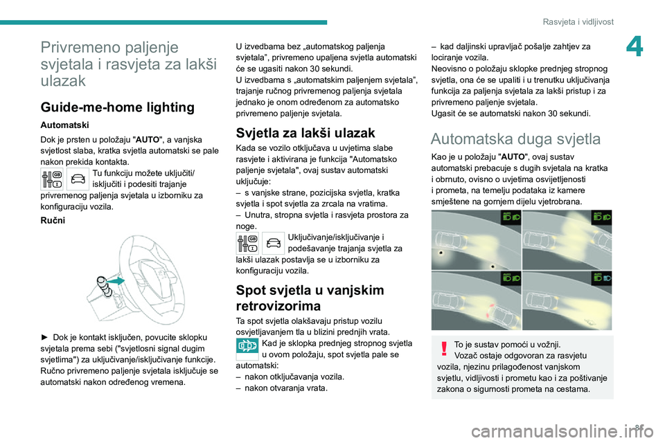 PEUGEOT 5008 2020 Upute Za Rukovanje (in Croatian) 81
Rasvjeta i vidljivost
4Privremeno paljenje
svjetala i rasvjeta za lakši
ulazak
Guide-me-home lighting
Automatski
Dok je prsten u položaju "AUTO", a vanjska
svjetlost slaba, kratka svje PEUGEOT 5008 2020 Upute Za Rukovanje (in Croatian) 81
Rasvjeta i vidljivost
4Privremeno paljenje
svjetala i rasvjeta za lakši
ulazak
Guide-me-home lighting
Automatski
Dok je prsten u položaju "AUTO", a vanjska
svjetlost slaba, kratka svje