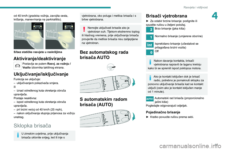 PEUGEOT 5008 2020 Upute Za Rukovanje (in Croatian) 83
Rasvjeta i vidljivost
4od 40 km/h (gradska vožnja, zavojita cesta, križanja, manevriranja na parkiralištu).
S/bez statičke rasvjete u raskrižjima
Aktiviranje/deaktiviranje
Postavlja se pute PEUGEOT 5008 2020 Upute Za Rukovanje (in Croatian) 83
Rasvjeta i vidljivost
4od 40 km/h (gradska vožnja, zavojita cesta, križanja, manevriranja na parkiralištu).
S/bez statičke rasvjete u raskrižjima
Aktiviranje/deaktiviranje
Postavlja se pute