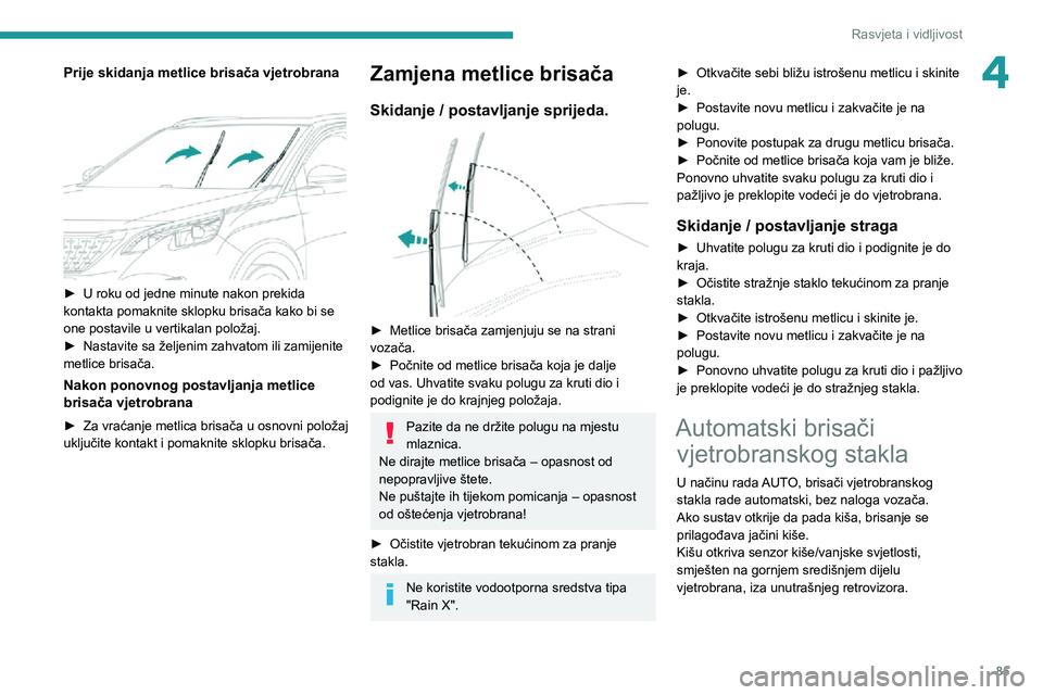 PEUGEOT 5008 2020 Upute Za Rukovanje (in Croatian) 85
Rasvjeta i vidljivost
4Prije skidanja metlice brisača vjetrobrana
► U roku od jedne minute nakon prekida kontakta pomaknite sklopku brisača kako bi se
one postavile u vertikalan položaj.
PEUGEOT 5008 2020 Upute Za Rukovanje (in Croatian) 85
Rasvjeta i vidljivost
4Prije skidanja metlice brisača vjetrobrana
► U roku od jedne minute nakon prekida kontakta pomaknite sklopku brisača kako bi se
one postavile u vertikalan položaj.