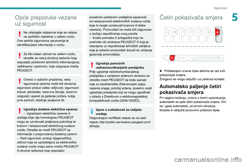 PEUGEOT 5008 2020 Upute Za Rukovanje (in Croatian) 87
Sigurnost
5Opće preporuke vezane
uz sigurnost
Ne uklanjajte naljepnice koje se nalaze
na različitim mjestima u vašem vozilu.
One sadrže sigurnosna upozorenja te
identifikacijske informacije PEUGEOT 5008 2020 Upute Za Rukovanje (in Croatian) 87
Sigurnost
5Opće preporuke vezane
uz sigurnost
Ne uklanjajte naljepnice koje se nalaze
na različitim mjestima u vašem vozilu.
One sadrže sigurnosna upozorenja te
identifikacijske informacije