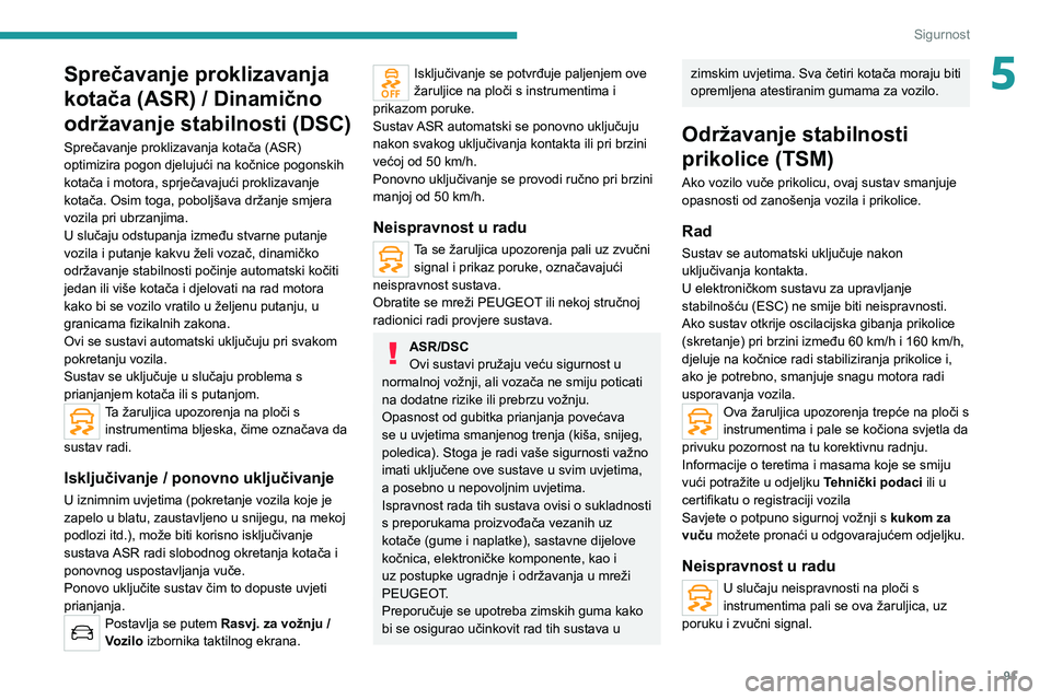 PEUGEOT 5008 2020 Upute Za Rukovanje (in Croatian) 91
Sigurnost
5Sprečavanje proklizavanja
kotača (ASR) / Dinamično
održavanje stabilnosti (DSC)
Sprečavanje proklizavanja kotača (ASR)
optimizira pogon djelujući na kočnice pogonskih
kotača PEUGEOT 5008 2020 Upute Za Rukovanje (in Croatian) 91
Sigurnost
5Sprečavanje proklizavanja
kotača (ASR) / Dinamično
održavanje stabilnosti (DSC)
Sprečavanje proklizavanja kotača (ASR)
optimizira pogon djelujući na kočnice pogonskih
kotača