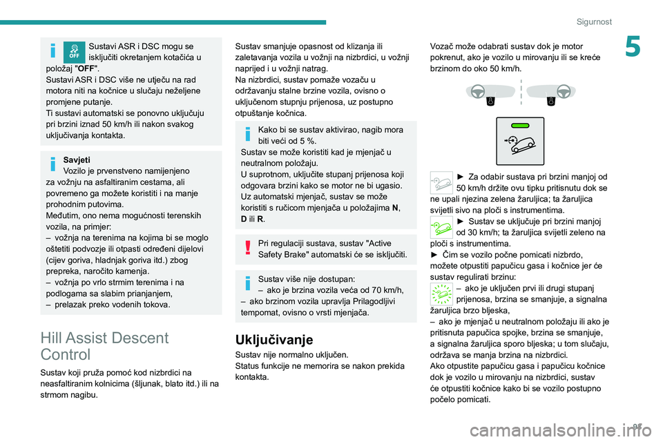 PEUGEOT 5008 2020 Upute Za Rukovanje (in Croatian) 93
Sigurnost
5Sustavi ASR i DSC mogu se isključiti okretanjem kotačića u
položaj " OFF".
Sustavi ASR i DSC više ne utječu na rad
motora niti na kočnice u slučaju neželjene
promjene PEUGEOT 5008 2020 Upute Za Rukovanje (in Croatian) 93
Sigurnost
5Sustavi ASR i DSC mogu se isključiti okretanjem kotačića u
položaj " OFF".
Sustavi ASR i DSC više ne utječu na rad
motora niti na kočnice u slučaju neželjene
promjene