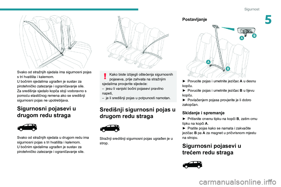 PEUGEOT 5008 2020 Upute Za Rukovanje (in Croatian) 95
Sigurnost
5
Svako od stražnjih sjedala ima sigurnosni pojas
s tri hvatišta i kalemom.
U bočnim sjedalima ugrađen je sustav za
pirotehničko zatezanje i ograničavanje sile.
Za središnje sj PEUGEOT 5008 2020 Upute Za Rukovanje (in Croatian) 95
Sigurnost
5
Svako od stražnjih sjedala ima sigurnosni pojas
s tri hvatišta i kalemom.
U bočnim sjedalima ugrađen je sustav za
pirotehničko zatezanje i ograničavanje sile.
Za središnje sj