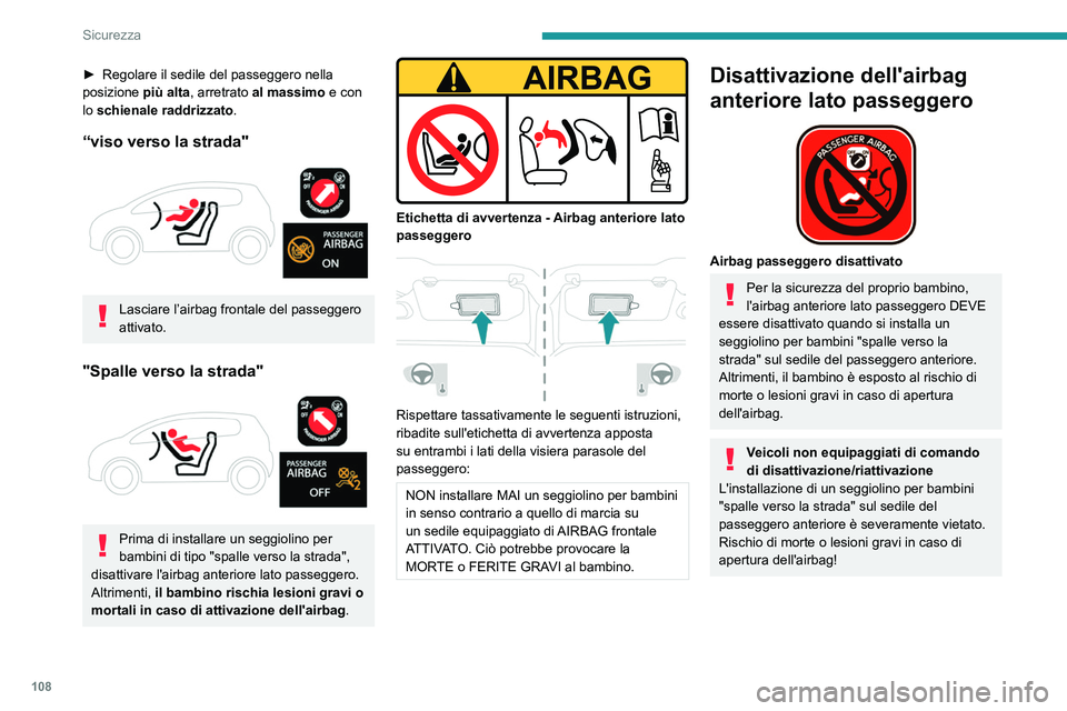PEUGEOT 5008 2020  Manuale duso (in Italian) 108
Sicurezza
► Regolare il sedile del passeggero nella 
posizione  più alta, arretrato 
al massimo e con 
lo schienale raddrizzato.
“viso verso la strada" 
 
Lasciare l’airbag frontale del