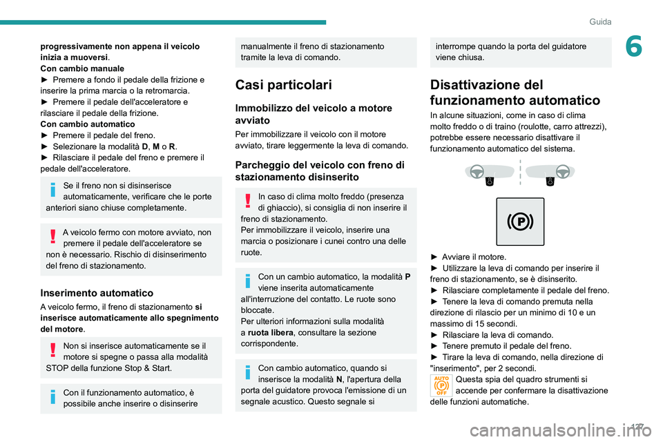 PEUGEOT 5008 2020 Manuale duso (in Italian) 127
Guida
6progressivamente non appena il veicolo
inizia a muoversi.
Con cambio manuale
â–º
Premere a fondo il pedale della frizione e
inserire la prima marcia o la retromarcia.
â–º
Premere il p PEUGEOT 5008 2020 Manuale duso (in Italian) 127
Guida
6progressivamente non appena il veicolo
inizia a muoversi.
Con cambio manuale
â–º
Premere a fondo il pedale della frizione e
inserire la prima marcia o la retromarcia.
â–º
Premere il p