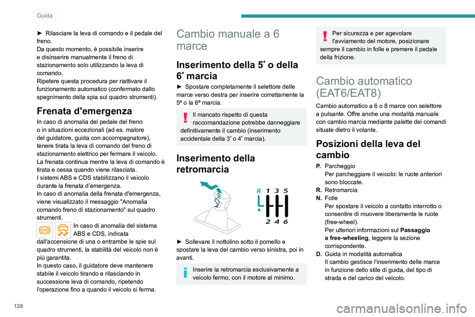 PEUGEOT 5008 2020 Manuale duso (in Italian) 128
Guida
► Rilasciare la leva di comando e il pedale del
freno.
Da questo momento, è possibile inserire
e disinserire manualmente il freno di
stazionamento solo utilizzando la leva di
comando. PEUGEOT 5008 2020 Manuale duso (in Italian) 128
Guida
► Rilasciare la leva di comando e il pedale del
freno.
Da questo momento, è possibile inserire
e disinserire manualmente il freno di
stazionamento solo utilizzando la leva di
comando.