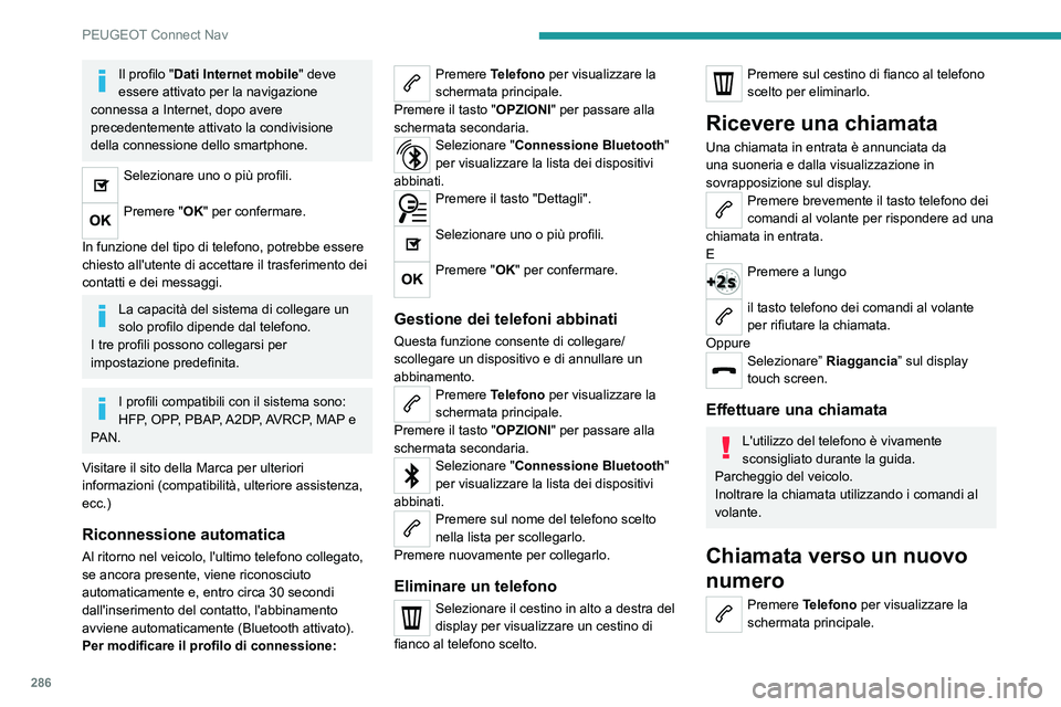 PEUGEOT 5008 2020  Manuale duso (in Italian) 286
PEUGEOT Connect Nav
Comporre il numero con la tastiera 
digitale.
Premere "Chiama" per avviare la 
chiamata.
Chiamata verso un contatto
Premere Telefono per visualizzare la 
schermata prin