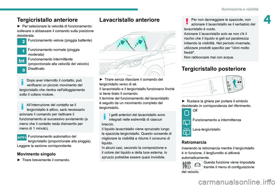 PEUGEOT 5008 2020 Manuale duso (in Italian) 89
Illuminazione e visibilità
4Tergicristallo anteriore
► Per selezionare la velocità di funzionamento:
sollevare o abbassa re il comando sulla posizione
desiderata.
Funzionamento veloce (pioggi PEUGEOT 5008 2020 Manuale duso (in Italian) 89
Illuminazione e visibilità
4Tergicristallo anteriore
► Per selezionare la velocità di funzionamento:
sollevare o abbassa re il comando sulla posizione
desiderata.
Funzionamento veloce (pioggi