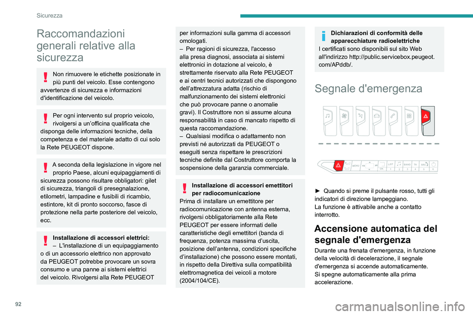 PEUGEOT 5008 2020  Manuale duso (in Italian) 92
Sicurezza
Raccomandazioni 
generali relative alla 
sicurezza
Non rimuovere le etichette posizionate in 
più punti del veicolo. Esse contengono 
avvertenze di sicurezza e informazioni 
d'identi