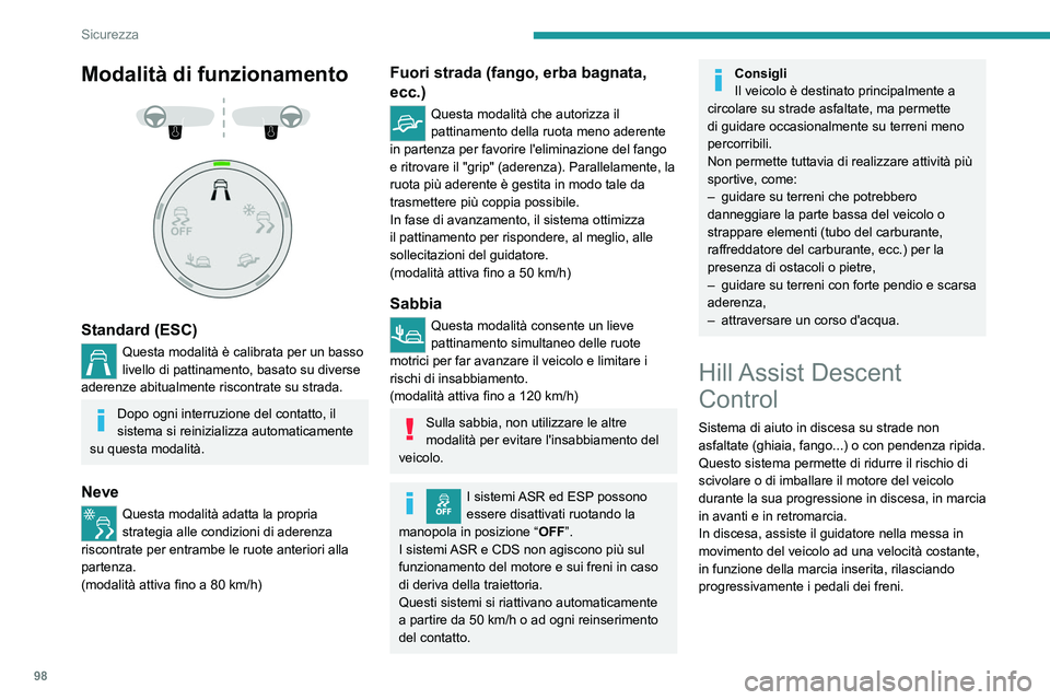 PEUGEOT 5008 2020  Manuale duso (in Italian) 98
Sicurezza
Modalità di funzionamento 
 
 
 
Standard (ESC)
Questa modalità è calibrata per un basso 
livello di pattinamento, basato su diverse 
aderenze abitualmente riscontrate su strada.
Dopo 