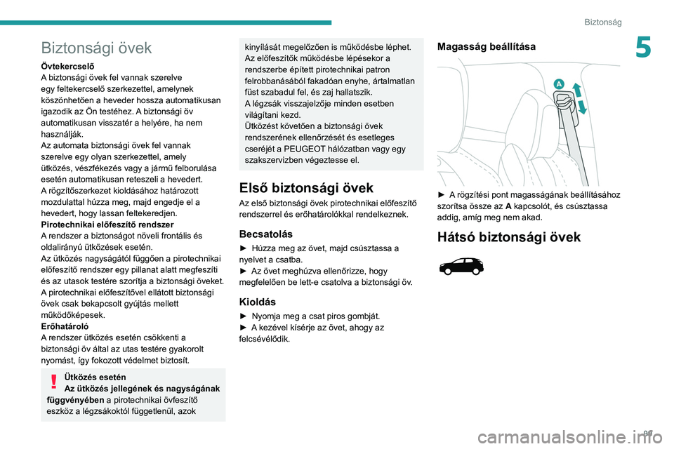 PEUGEOT 5008 2020  Kezelési útmutató (in Hungarian) 99
Biztonság
5Biztonsági övek
Övtekercselő
A biztonsági övek fel vannak szerelve 
egy feltekercselő szerkezettel, amelynek 
köszönhetően a heveder hossza automatikusan 
igazodik az Ön test