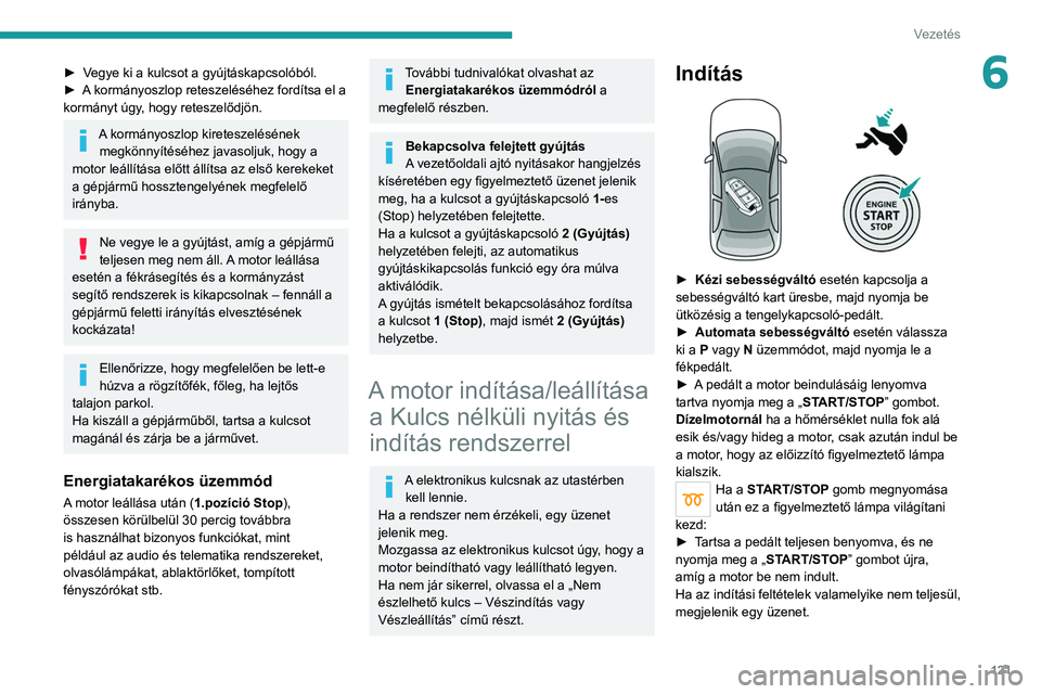 PEUGEOT 5008 2020 Kezelési útmutató (in Hungarian) 121
Vezetés
6► Vegye ki a kulcsot a gyújtáskapcsolóból.
► A kormányoszlop reteszeléséhez fordítsa el a
kormányt úgy, hogy reteszelődjön.
A kormányoszlop kireteszelésének megkön PEUGEOT 5008 2020 Kezelési útmutató (in Hungarian) 121
Vezetés
6► Vegye ki a kulcsot a gyújtáskapcsolóból.
► A kormányoszlop reteszeléséhez fordítsa el a
kormányt úgy, hogy reteszelődjön.
A kormányoszlop kireteszelésének megkön