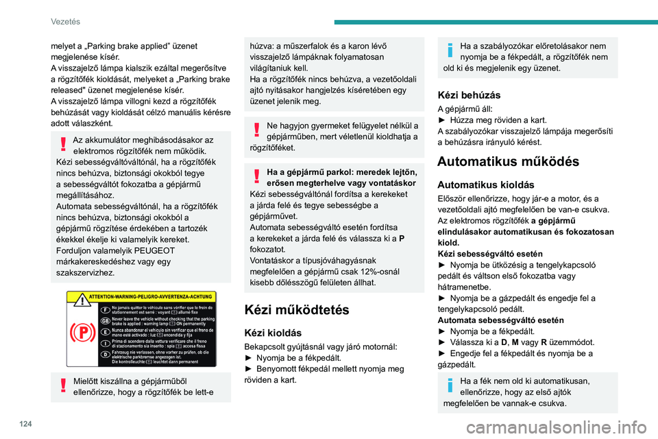 PEUGEOT 5008 2020 Kezelési útmutató (in Hungarian) 124
Vezetés
melyet a „Parking brake applied” üzenet
megjelenése kísér.
A visszajelző lámpa kialszik ezáltal megerősítve
a rögzítőfék kioldását, melyeket a „Parking brake
relea PEUGEOT 5008 2020 Kezelési útmutató (in Hungarian) 124
Vezetés
melyet a „Parking brake applied” üzenet
megjelenése kísér.
A visszajelző lámpa kialszik ezáltal megerősítve
a rögzítőfék kioldását, melyeket a „Parking brake
relea