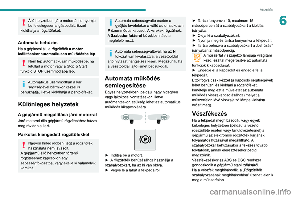 PEUGEOT 5008 2020 Kezelési útmutató (in Hungarian) 125
Vezetés
6Álló helyzetben, járó motornál ne nyomja
be feleslegesen a gázpedált. Ezzel
kioldhatja a rögzítőféket.
Automata behúzás
Ha a gépkocsi áll, a rögzítőfék a motor
le PEUGEOT 5008 2020 Kezelési útmutató (in Hungarian) 125
Vezetés
6Álló helyzetben, járó motornál ne nyomja
be feleslegesen a gázpedált. Ezzel
kioldhatja a rögzítőféket.
Automata behúzás
Ha a gépkocsi áll, a rögzítőfék a motor
le