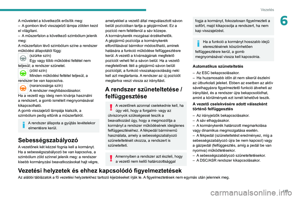 PEUGEOT 5008 2020 Kezelési útmutató (in Hungarian) 151
Vezetés
6A műveletet a következők erősítik meg:
– A gombon lévő visszajelző lámpa zölden kezd
el világítani.
–
A
műszerfalon a következő szimbólum jelenik
meg:
A műsze PEUGEOT 5008 2020 Kezelési útmutató (in Hungarian) 151
Vezetés
6A műveletet a következők erősítik meg:
– A gombon lévő visszajelző lámpa zölden kezd
el világítani.
–
A
műszerfalon a következő szimbólum jelenik
meg:
A műsze