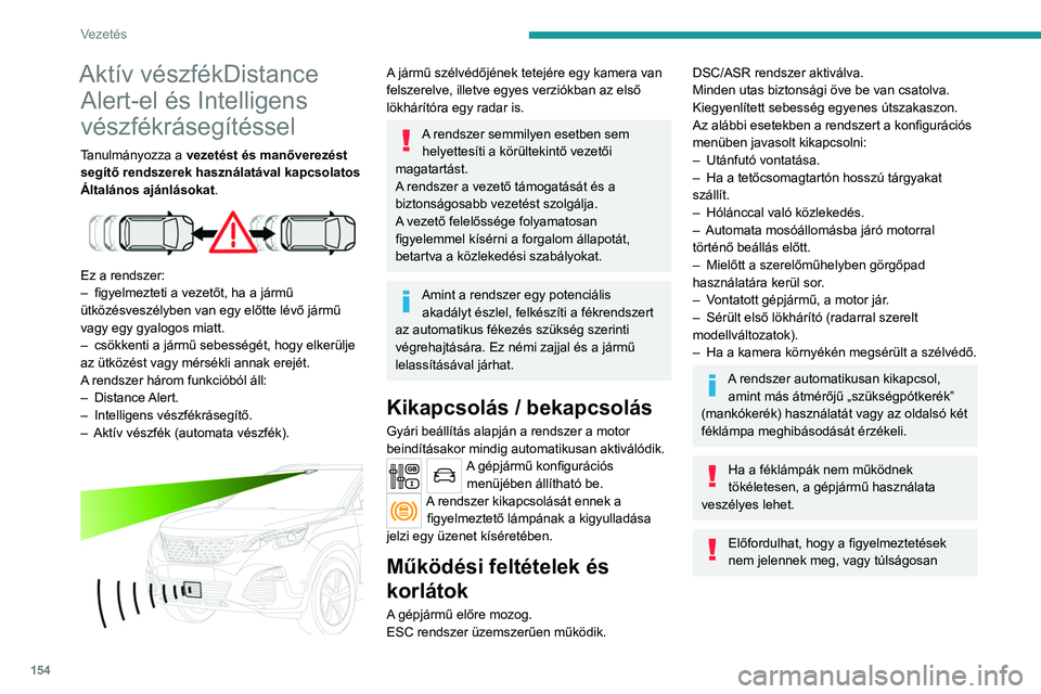 PEUGEOT 5008 2020 Kezelési útmutató (in Hungarian) 154
Vezetés
Aktív vészfékDistance Alert-el és Intelligens
vészfékrásegítéssel
Tanulmányozza a vezetést és manőverezést
segítő rendszerek használatával kapcsolatos
Általános aj PEUGEOT 5008 2020 Kezelési útmutató (in Hungarian) 154
Vezetés
Aktív vészfékDistance Alert-el és Intelligens
vészfékrásegítéssel
Tanulmányozza a vezetést és manőverezést
segítő rendszerek használatával kapcsolatos
Általános aj
