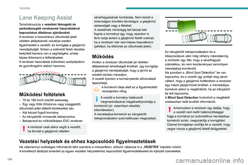 PEUGEOT 5008 2020 Kezelési útmutató (in Hungarian) 158
Vezetés
Lane Keeping Assist
Tanulmányozza a vezetést támogató és
parkolássegítő rendszerek használatával
kapcsolatos általános ajánlásokat.
A rendszer a hosszirányú útburkolati PEUGEOT 5008 2020 Kezelési útmutató (in Hungarian) 158
Vezetés
Lane Keeping Assist
Tanulmányozza a vezetést támogató és
parkolássegítő rendszerek használatával
kapcsolatos általános ajánlásokat.
A rendszer a hosszirányú útburkolati