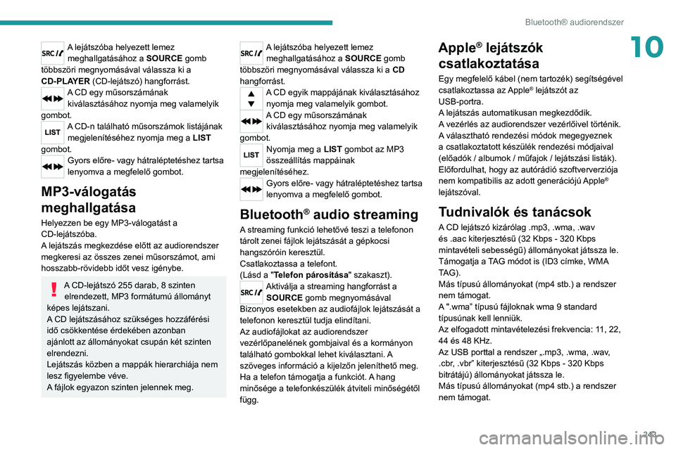 PEUGEOT 5008 2020 Kezelési útmutató (in Hungarian) 243
Bluetooth® audiorendszer
10A lejátszóba helyezett lemez meghallgatásához a SOURCE gomb
többszöri megnyomásával válassza ki a
CD-PLAYER (CD-lejátszó) hangforrást.
A CD egy műsorsz PEUGEOT 5008 2020 Kezelési útmutató (in Hungarian) 243
Bluetooth® audiorendszer
10A lejátszóba helyezett lemez meghallgatásához a SOURCE gomb
többszöri megnyomásával válassza ki a
CD-PLAYER (CD-lejátszó) hangforrást.
A CD egy műsorsz