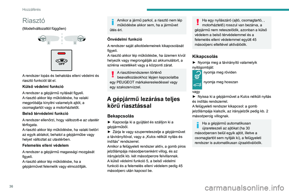 PEUGEOT 5008 2020  Kezelési útmutató (in Hungarian) 36
Hozzáférés
A gépjármű lezárása kizárólag külső védelemmel
A riasztó megszólalásának elkerülése érdekében 
kapcsolja ki a belső védelmi funkciót és a 
felemelés elleni véd