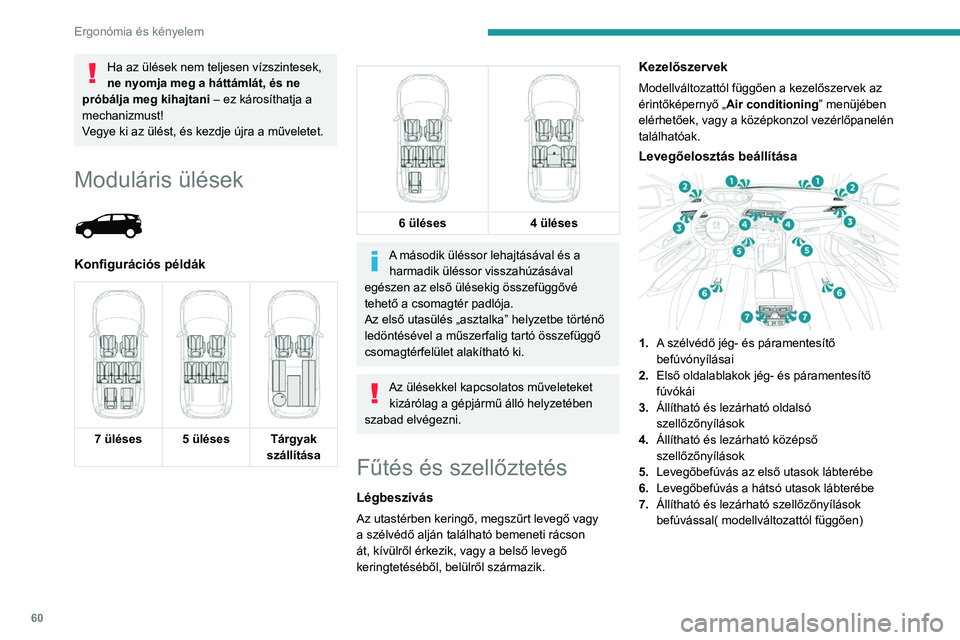 PEUGEOT 5008 2020  Kezelési útmutató (in Hungarian) 60
Ergonómia és kényelem
Ha az ülések nem teljesen vízszintesek, 
ne nyomja meg a háttámlát, és ne 
próbálja meg kihajtani  – ez károsíthatja a 
mechanizmust!
Vegye ki az ülést, és 