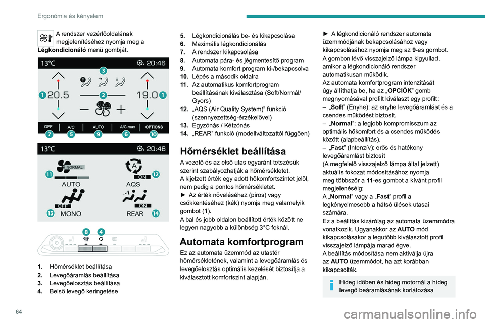 PEUGEOT 5008 2020  Kezelési útmutató (in Hungarian) 64
Ergonómia és kényelem
A rendszer vezérlőoldalának megjelenítéséhez nyomja meg a 
Légkondicionáló  menü gombját.
 
 
 
 
 
 
1. Hőmérséklet beállítása
2. Levegőáramlás beáll