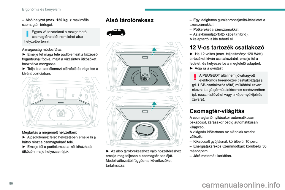 PEUGEOT 5008 2020  Kezelési útmutató (in Hungarian) 80
Ergonómia és kényelem
– Alsó helyzet (max. 150   kg .): maximális 
csomagtér-térfogat.
Egyes változatoknál a mozgatható 
csomagtérpadlót nem lehet alsó 
helyzetbe tenni.
A magasság 