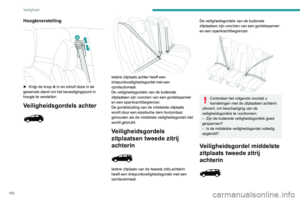 PEUGEOT 5008 2020 Instructieboekje (in Dutch) 102
Veiligheid
Hoogteverstelling
► Knijp de knop A in en schuif deze in de
gewenste stand om het bevestigingspunt in
hoogte te verstellen.
Veiligheidsgordels achter
Iedere zitplaats ach PEUGEOT 5008 2020 Instructieboekje (in Dutch) 102
Veiligheid
Hoogteverstelling
► Knijp de knop A in en schuif deze in de
gewenste stand om het bevestigingspunt in
hoogte te verstellen.
Veiligheidsgordels achter
Iedere zitplaats ach