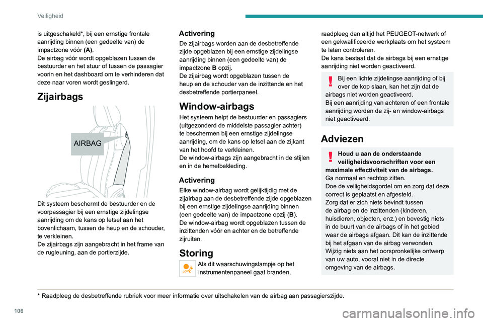 PEUGEOT 5008 2020 Instructieboekje (in Dutch) 106
Veiligheid
is uitgeschakeld*, bij een ernstige frontale
aanrijding binnen (een gedeelte van) de
impactzone vóór (A).
De airbag vóór wordt opgeblazen tussen de
bestuurder en het stuur of tus PEUGEOT 5008 2020 Instructieboekje (in Dutch) 106
Veiligheid
is uitgeschakeld*, bij een ernstige frontale
aanrijding binnen (een gedeelte van) de
impactzone vóór (A).
De airbag vóór wordt opgeblazen tussen de
bestuurder en het stuur of tus