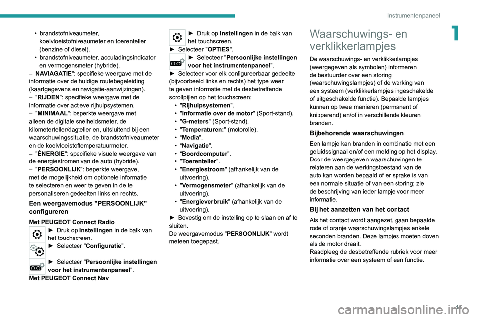 PEUGEOT 5008 2020 Instructieboekje (in Dutch) 11
Instrumentenpaneel
1• brandstofniveaumeter,
koelvloeistofniveaumeter en toerenteller
(benzine of diesel).
•
brandstofniveaumeter
, acculadingsindicator
en vermogensmeter (hybride).
–
PEUGEOT 5008 2020 Instructieboekje (in Dutch) 11
Instrumentenpaneel
1• brandstofniveaumeter,
koelvloeistofniveaumeter en toerenteller
(benzine of diesel).
•
brandstofniveaumeter
, acculadingsindicator
en vermogensmeter (hybride).
–